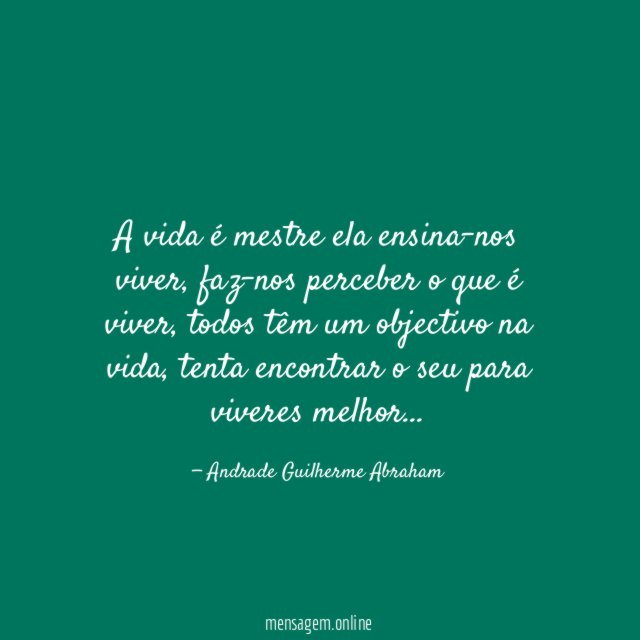A vida é mestre ela ensina-nos viver