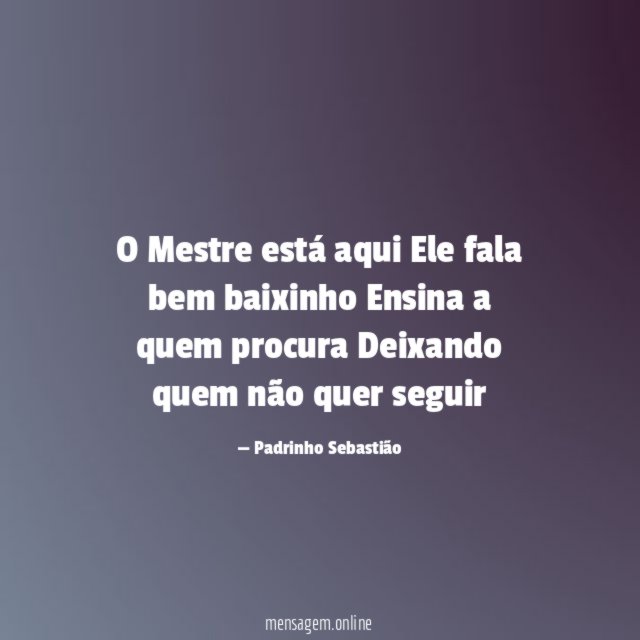 O Mestre está aqui Ele fala bem baixinho Ensina a