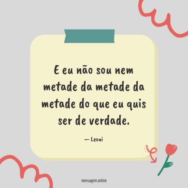 E eu não sou nem metade da metade