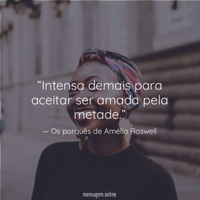 Intensa demais para aceitar ser amada pela metade