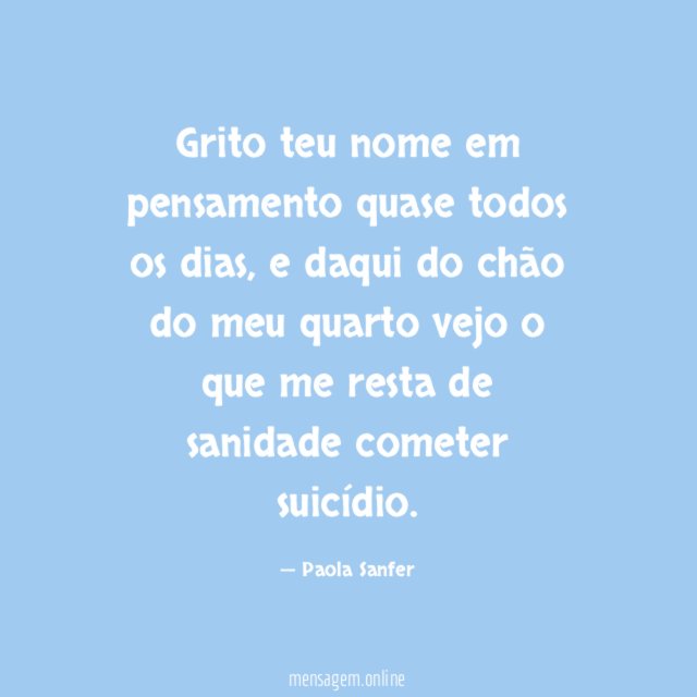 Grito teu nome em pensamento quase todos os dias