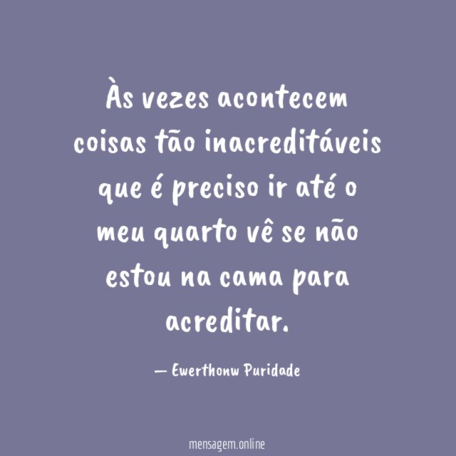 Às vezes acontecem coisas tão inacreditáveis que é