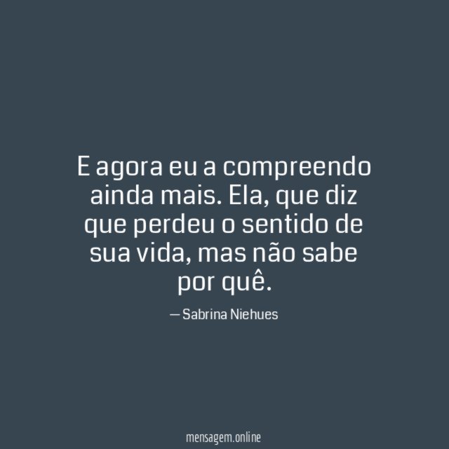 E agora eu a compreendo ainda mais