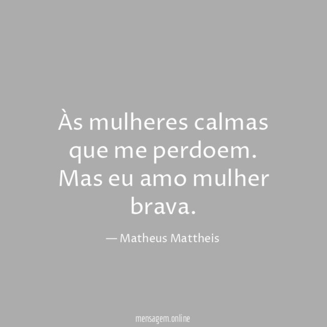 Às mulheres calmas que me perdoem