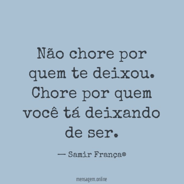 Não chore por quem te deixou