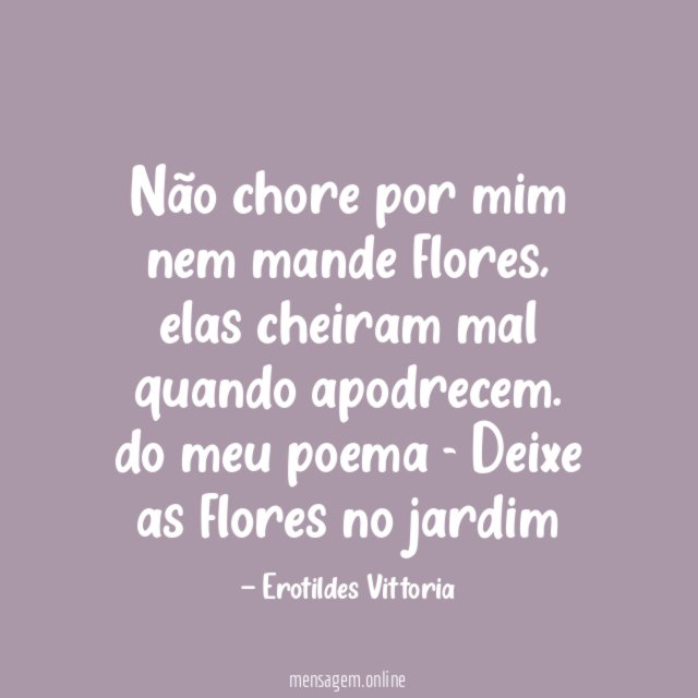 Não chore por mim nem mande flores