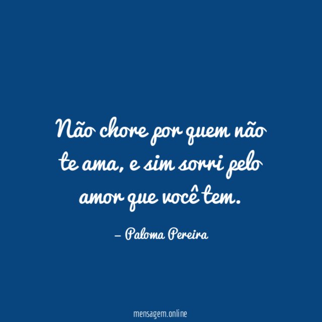 Não chore por quem não te ama