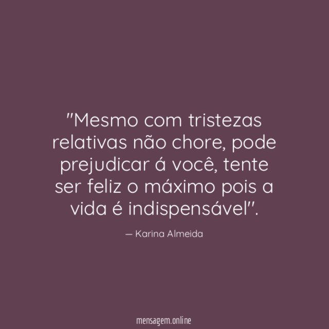 'Mesmo com tristezas relativas não chore