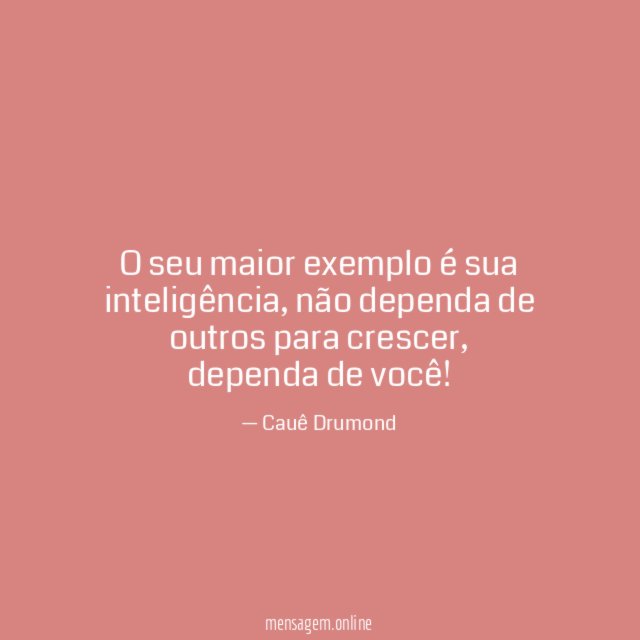 O seu maior exemplo é sua inteligência