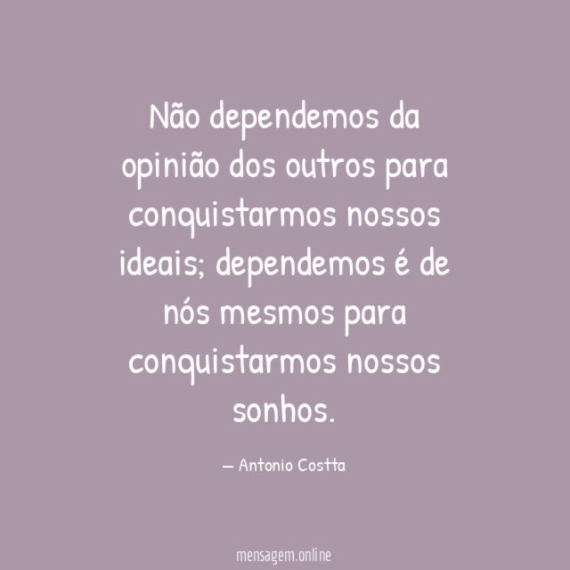 Não dependemos da opinião dos outros para conquistarmos nossos ideais