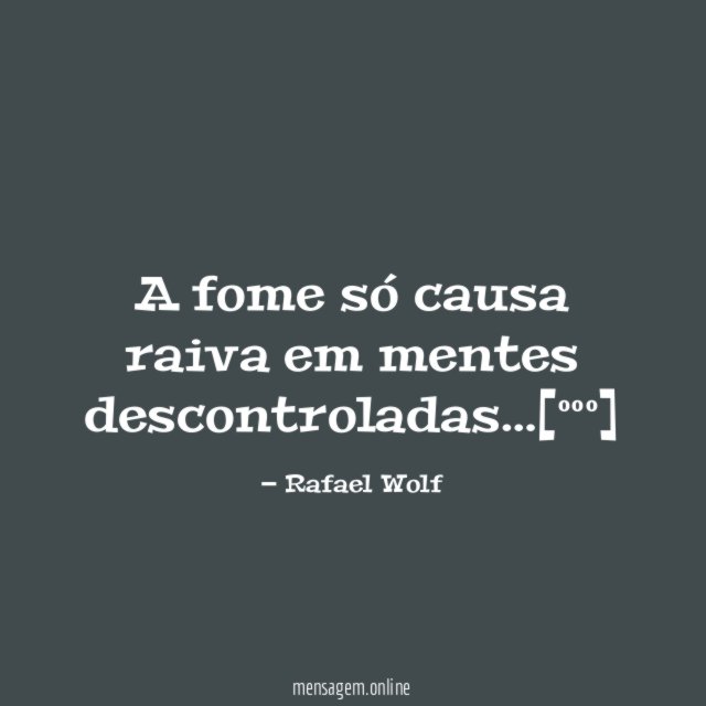 A fome só causa raiva em mentes descontroladas