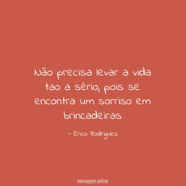 Não precisa levar a vida tao a sério