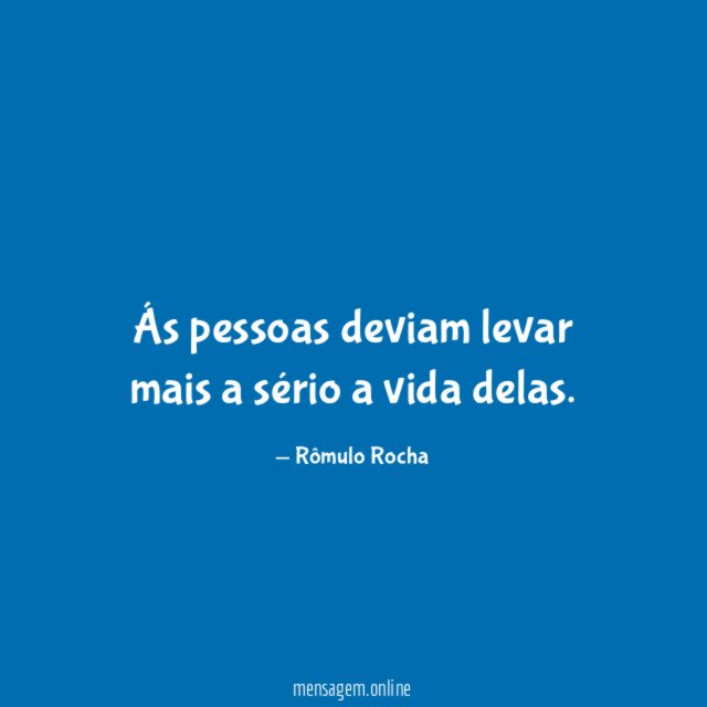 Ás pessoas deviam levar mais a sério a vida delas