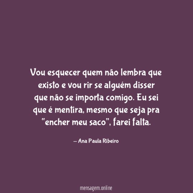 Vou esquecer quem não lembra que existo