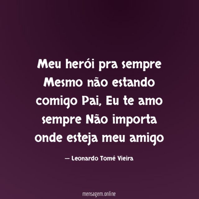 Meu herói pra sempre Mesmo não estando comigo Pai