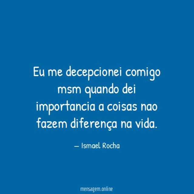 Eu me decepcionei comigo msm quando dei importancia