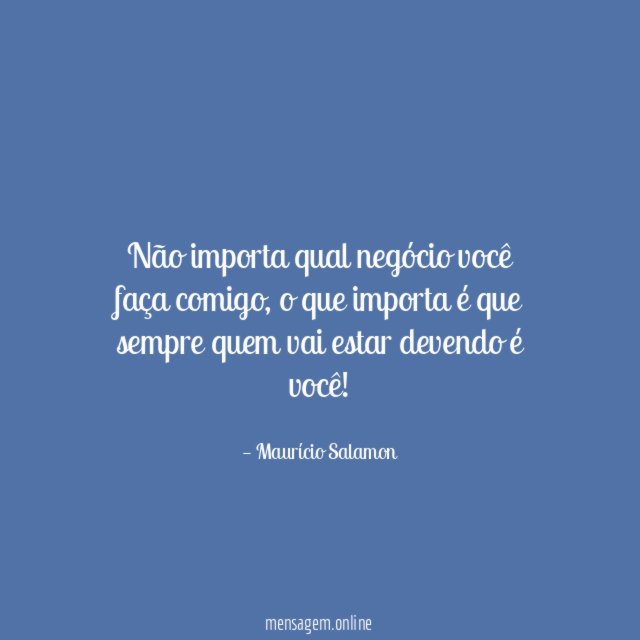 Não importa qual negócio você faça comigo