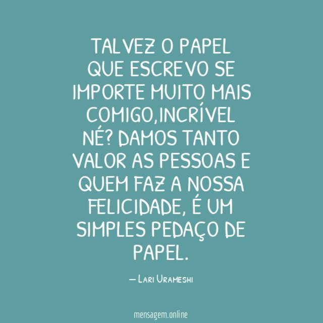 Talvez o papel que escrevo se importe muito mais comigo