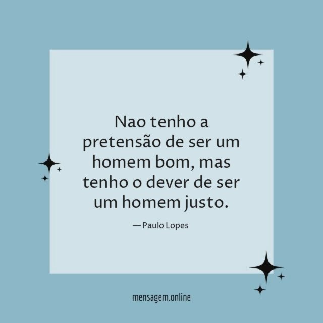 Nao tenho a pretensão de ser um homem bom