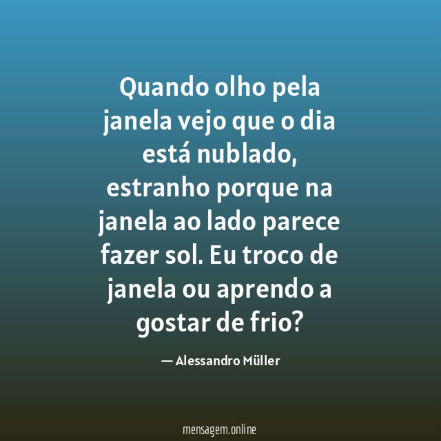 Quando olho pela janela vejo que o dia está nublado