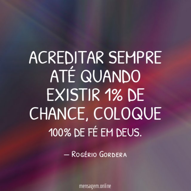 Acreditar sempre até quando existir 1% de chance