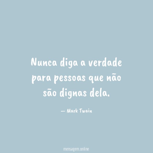 Nunca diga a verdade para pessoas que não