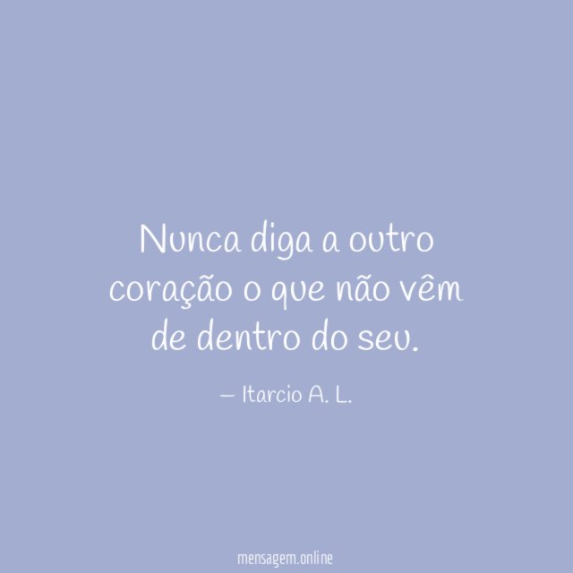Nunca diga a outro coração o que não