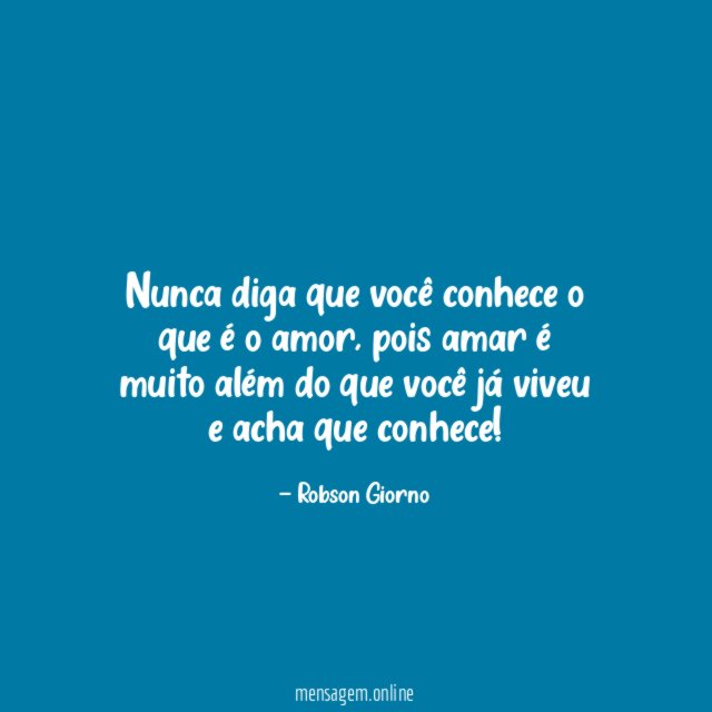 Nunca diga que você conhece o que é o amor