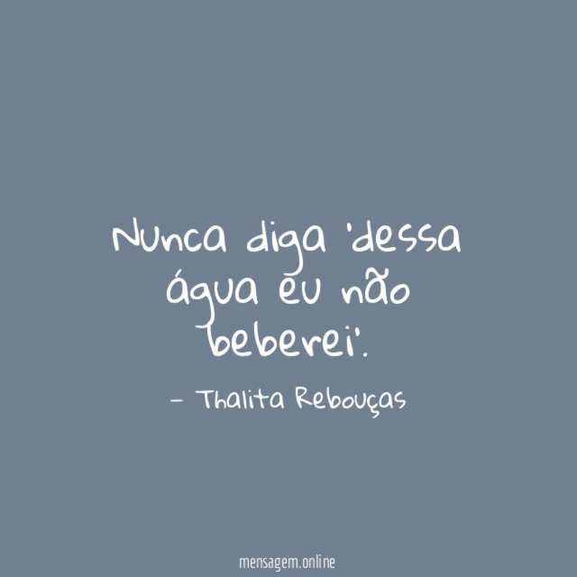 Nunca diga ‘dessa água eu não beberei’