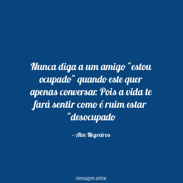 Nunca diga a um amigo "estou ocupado" quando este quer apenas conversar