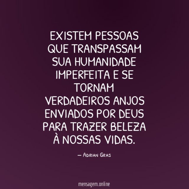 Existem pessoas que transpassam sua humanidade imperfeita