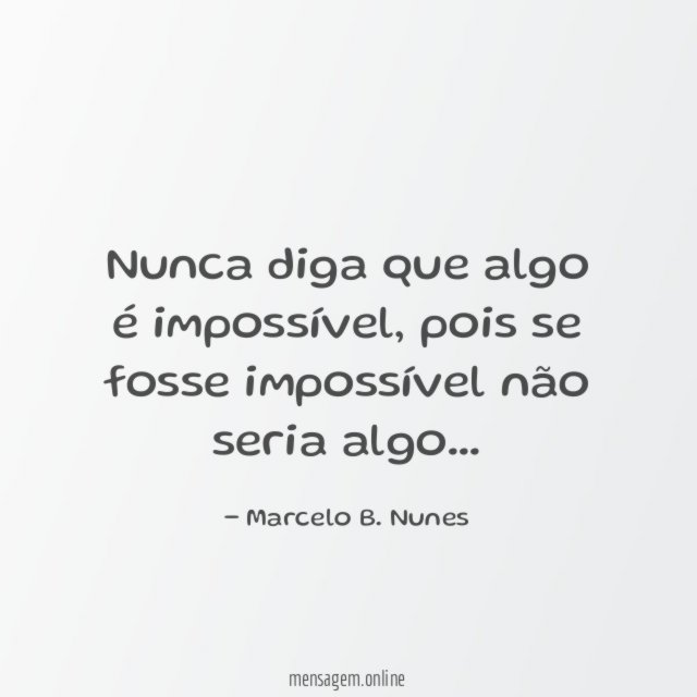 Nunca diga que algo é impossível