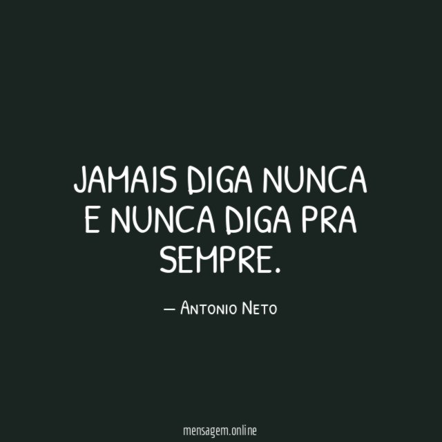 Jamais diga nunca e nunca diga pra sempre