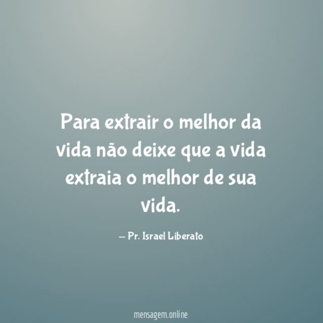 Para extrair o melhor da vida não deixe