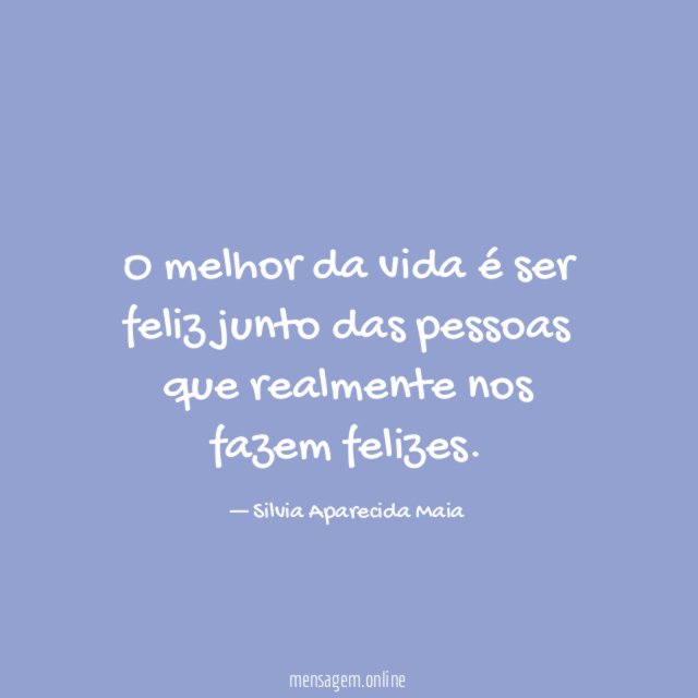O melhor da vida é ser feliz junto