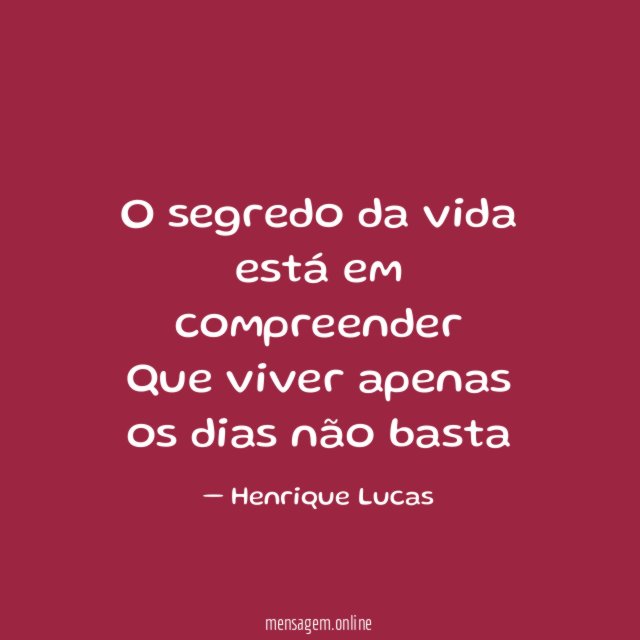 O segredo da vida está em compreender Que viver
