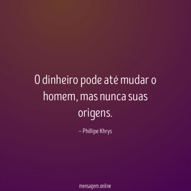 O dinheiro pode até mudar o homem