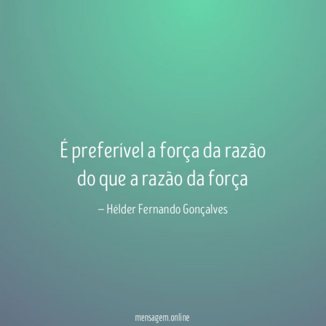 É preferível a força da razão do que