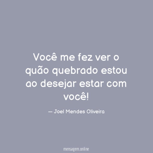 Você me fez ver o quão quebrado estou