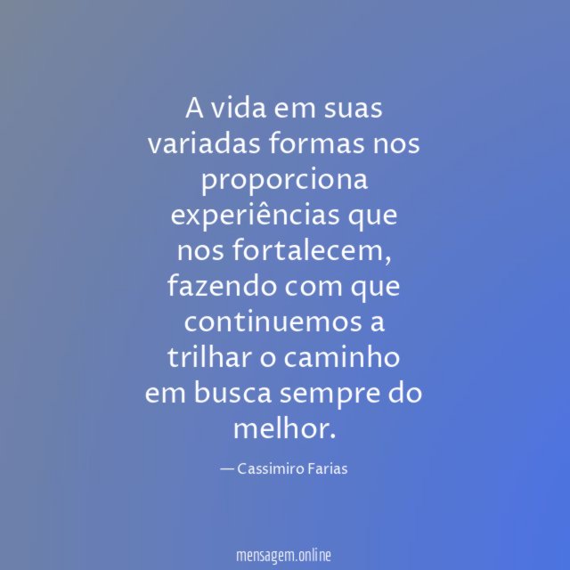 A vida em suas variadas formas nos proporciona