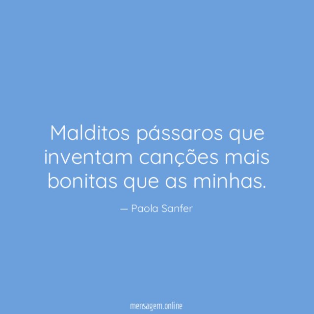 Malditos pássaros que inventam canções mais bonitas que as minhas