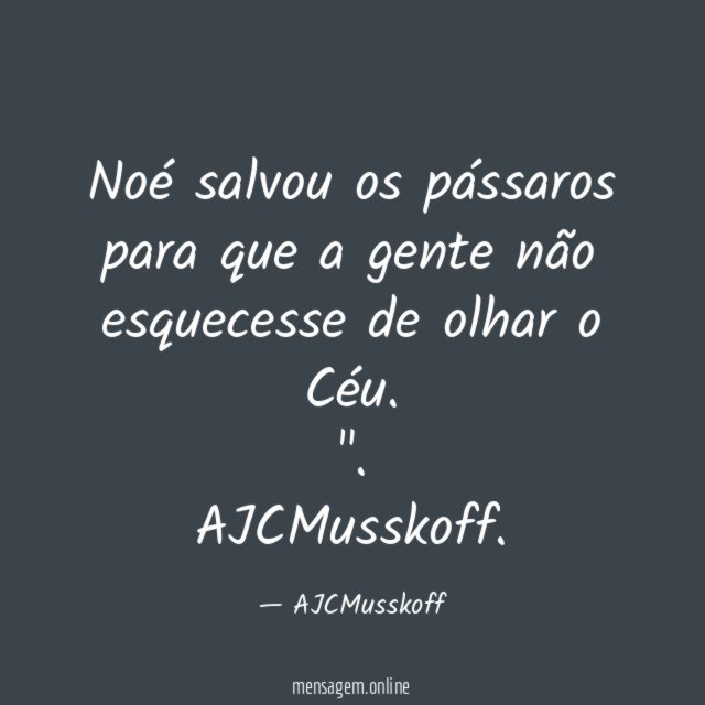 Noé salvou os pássaros para que a gente