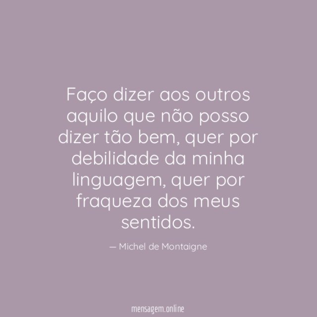 Faço dizer aos outros aquilo que não posso