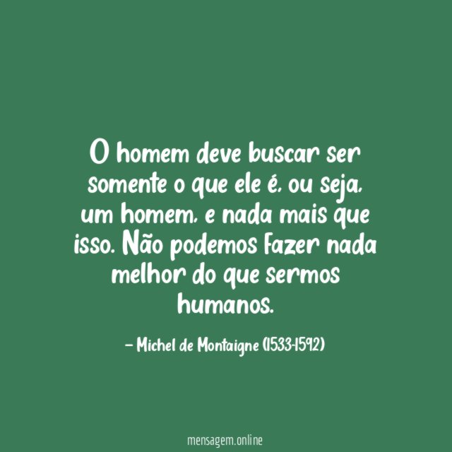 O homem deve buscar ser somente o que ele é