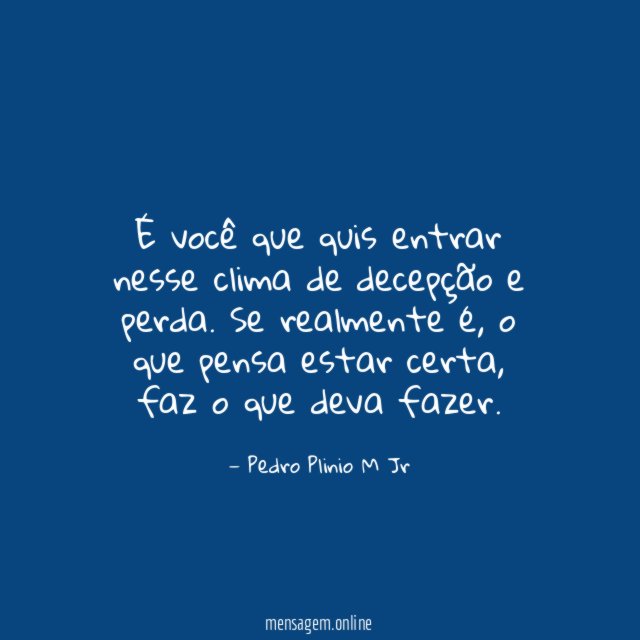 É você que quis entrar nesse clima de decepção e perda