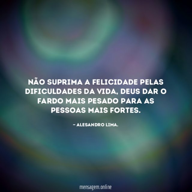 Não suprima a felicidade pelas dificuldades da vida