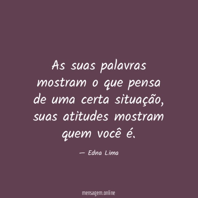 As suas palavras mostram o que pensa de uma certa situação