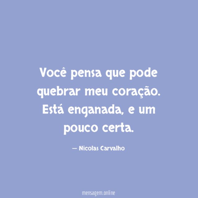 Você pensa que pode quebrar meu coração