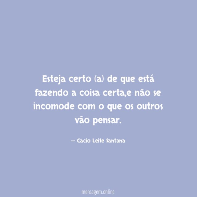 Esteja certo (a) de que está fazendo a coisa certa