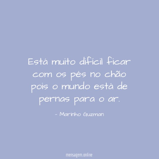 Está muito difícil ficar com os pés no